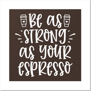 Be As Strong as your espresso Posters and Art